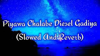 Piyawa Chalabe Diesel Gadiya Slowed And Reverb [upl. by Mehalek985]